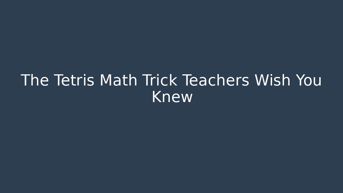 The Tetris Math Trick Teachers Wish You Knew