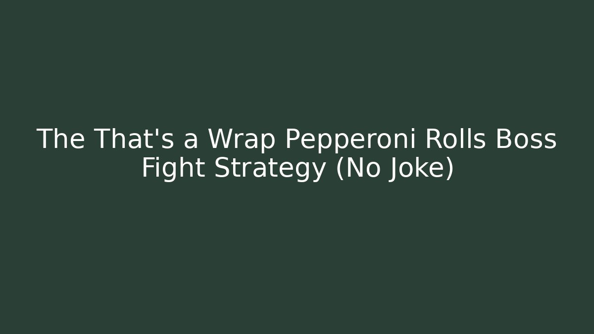 The That's a Wrap Pepperoni Rolls Boss Fight Strategy (No Joke)