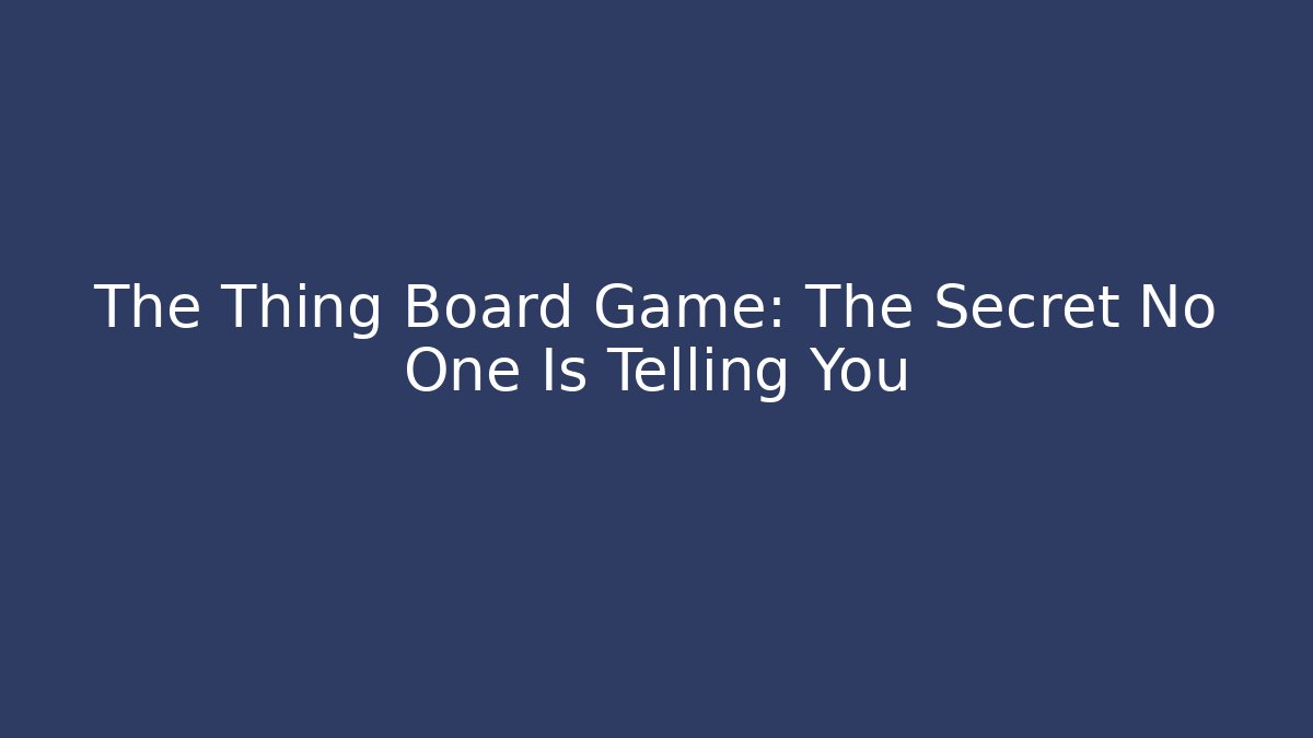 The Thing Board Game: The Secret No One Is Telling You