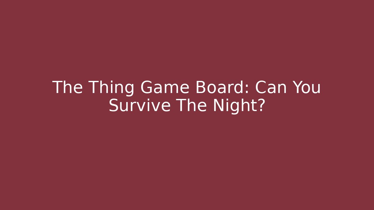 The Thing Game Board: Can You Survive The Night?