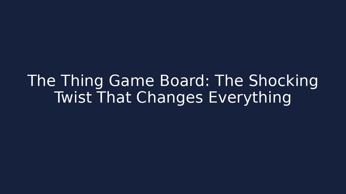 The Thing Game Board: The Shocking Twist That Changes Everything