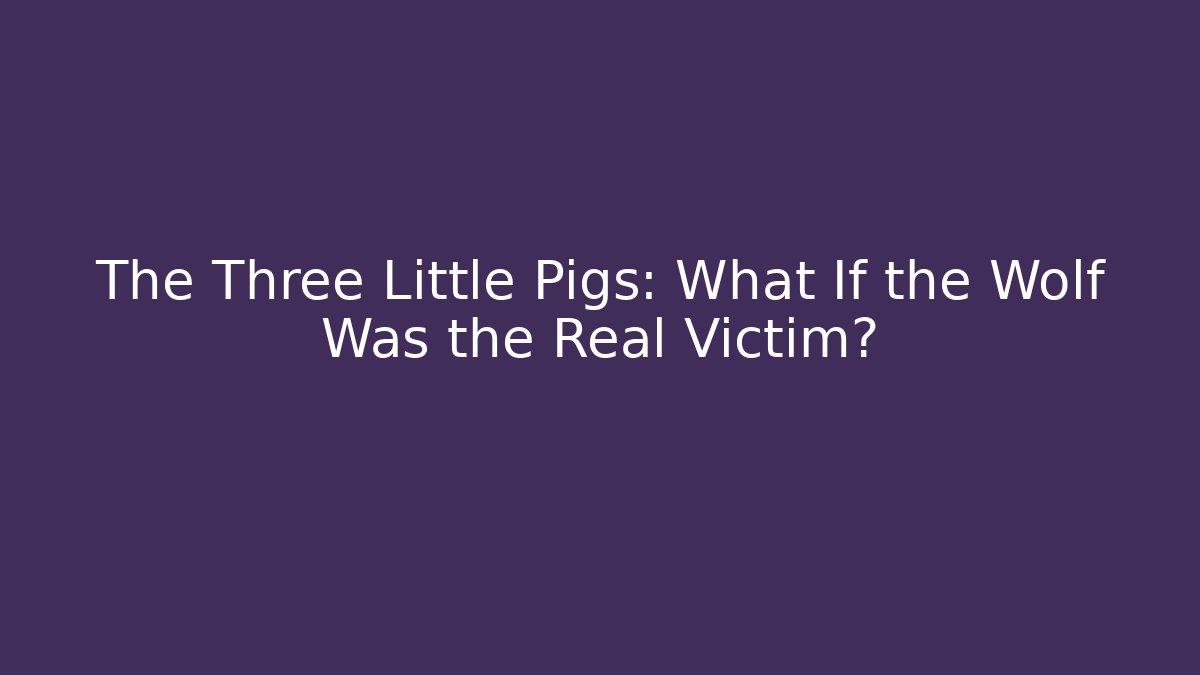 The Three Little Pigs: What If the Wolf Was the Real Victim?