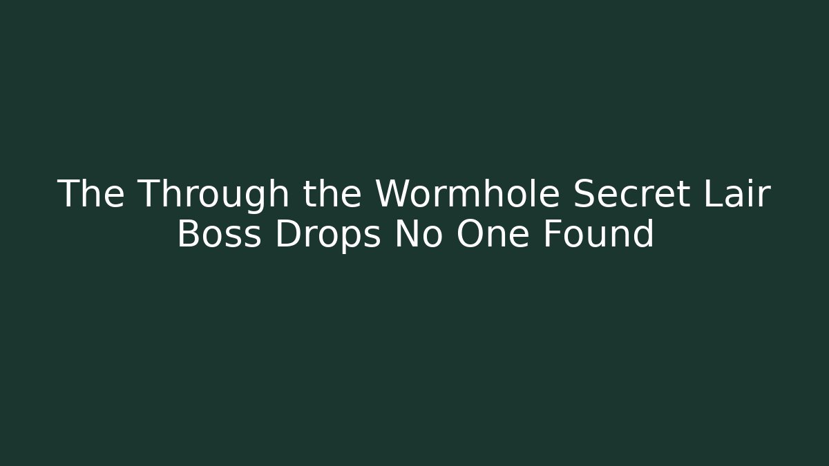The Through the Wormhole Secret Lair Boss Drops No One Found