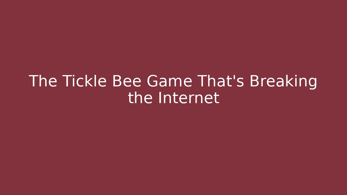 The Tickle Bee Game That's Breaking the Internet - Celivion