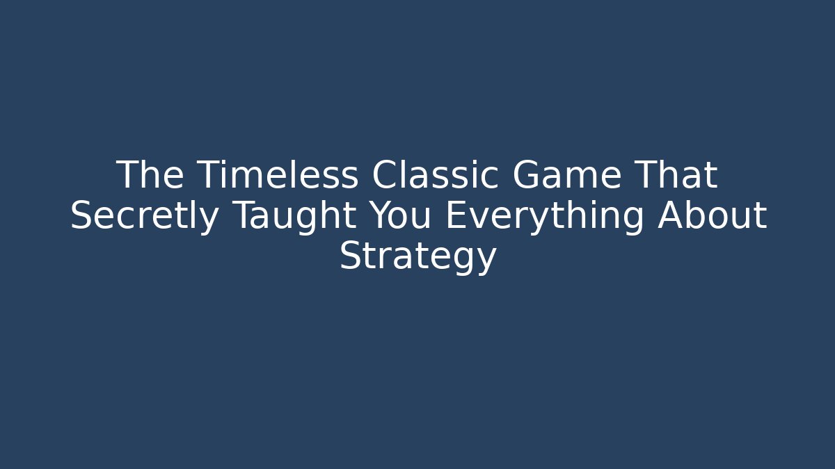 The Timeless Classic Game That Secretly Taught You Everything About Strategy