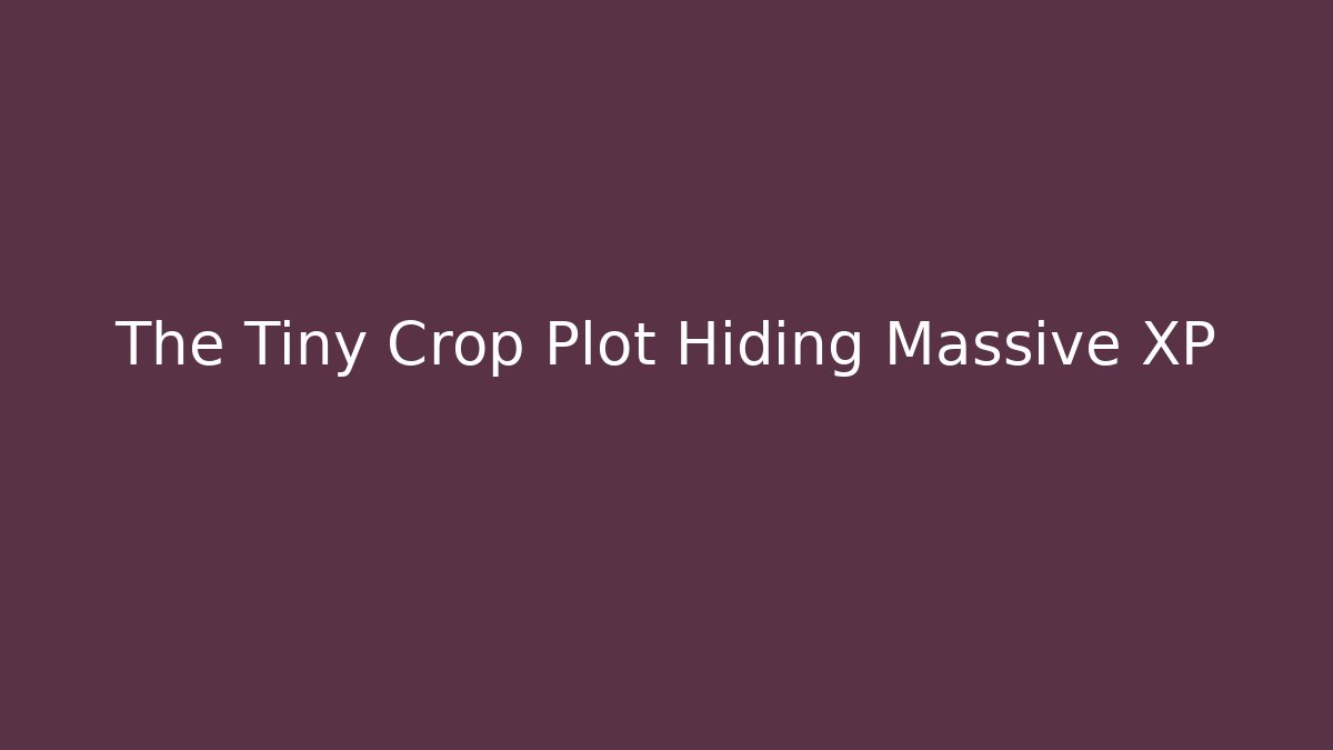 The Tiny Crop Plot Hiding Massive XP - Celivion
