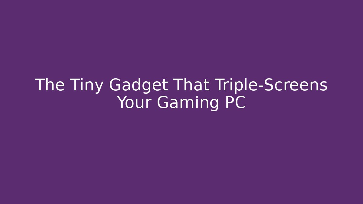 The Tiny Gadget That Triple-Screens Your Gaming PC