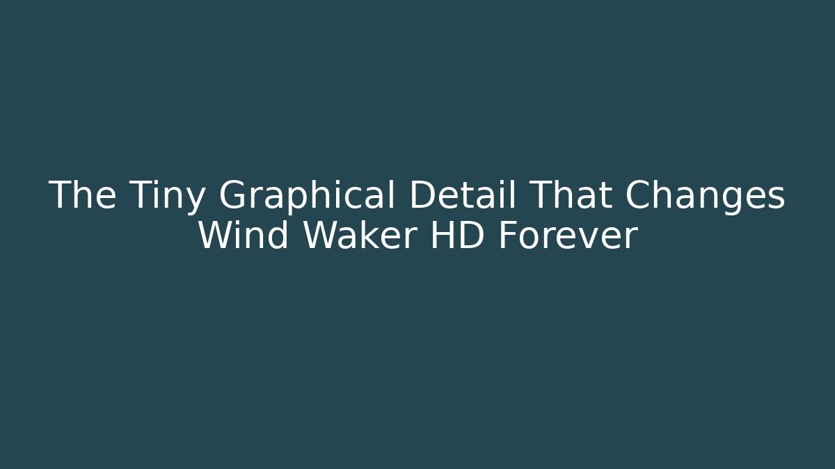 The Tiny Graphical Detail That Changes Wind Waker HD Forever