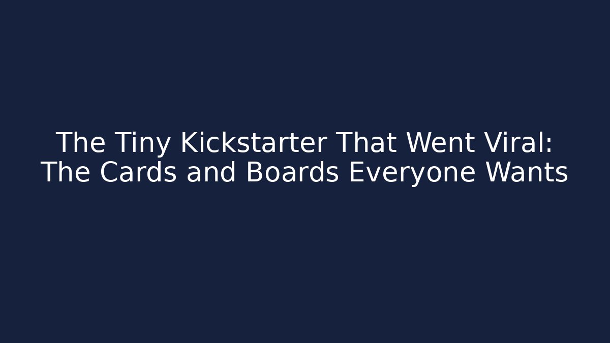 The Tiny Kickstarter That Went Viral: The Cards and Boards Everyone Wants