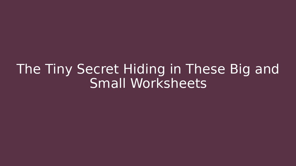 The Tiny Secret Hiding in These Big and Small Worksheets - Celivion