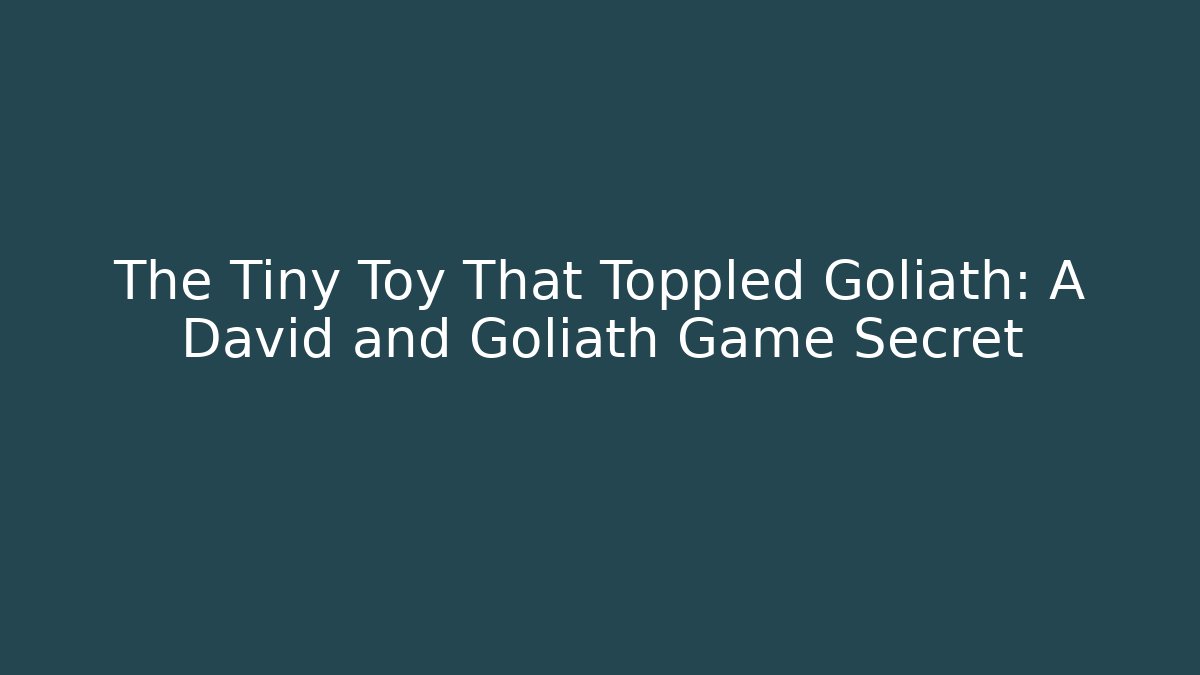 The Tiny Toy That Toppled Goliath: A David and Goliath Game Secret