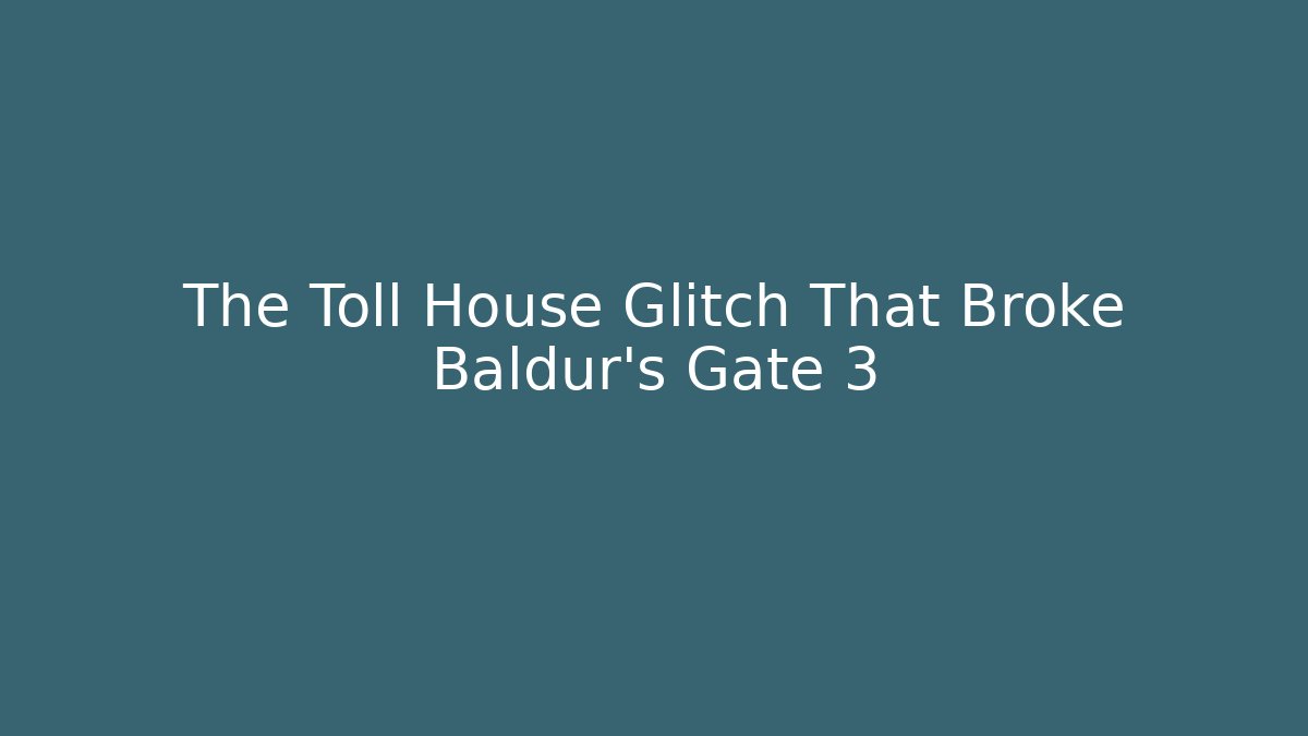 The Toll House Glitch That Broke Baldur's Gate 3 - Celivion