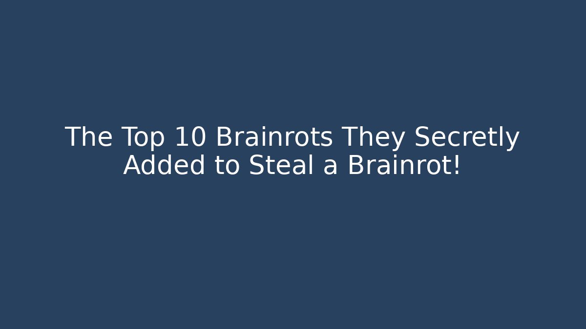 The Top 10 Brainrots They Secretly Added to Steal a Brainrot!