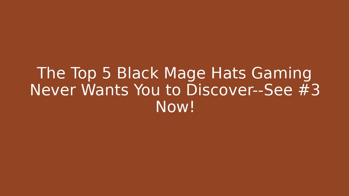 The Top 5 Black Mage Hats Gaming Never Wants You to Discover—See #3 Now!