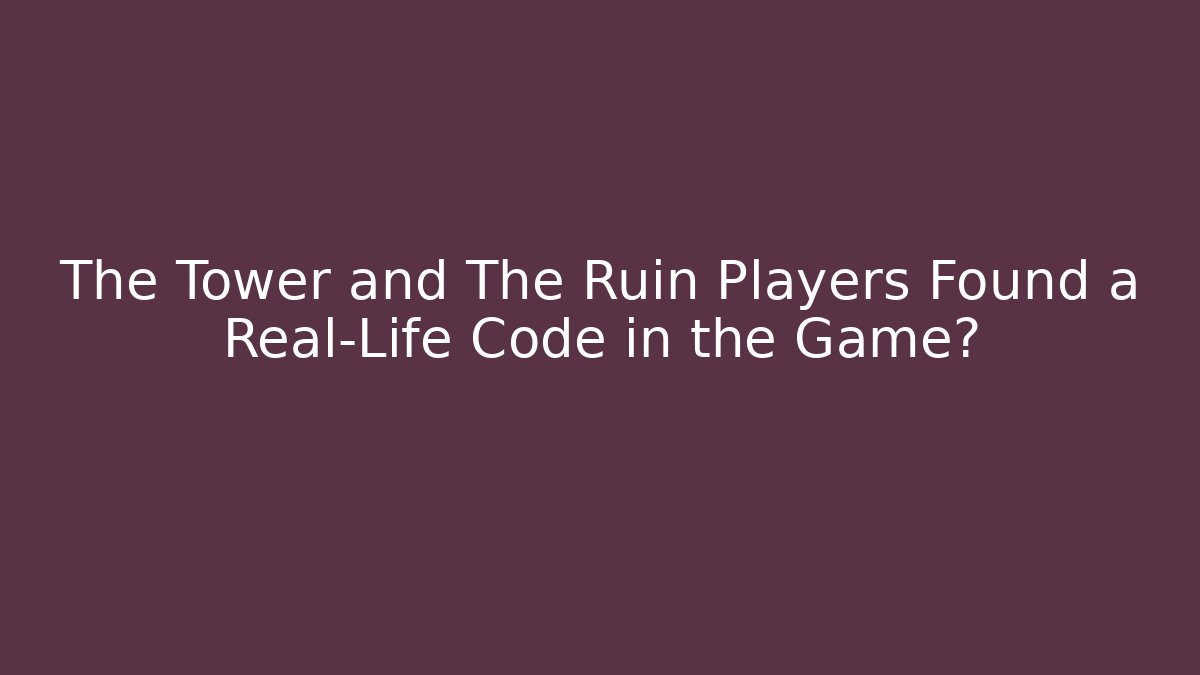 The Tower and The Ruin Players Found a Real-Life Code in the Game?