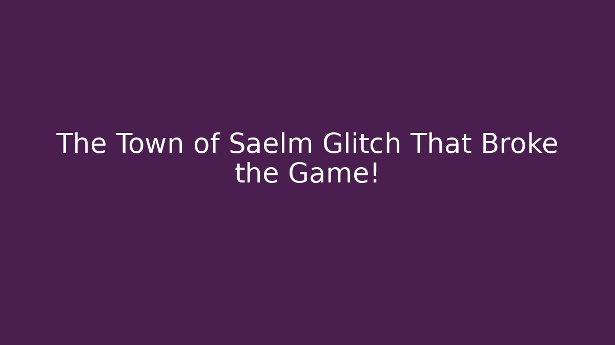 The Town of Saelm Glitch That Broke the Game!