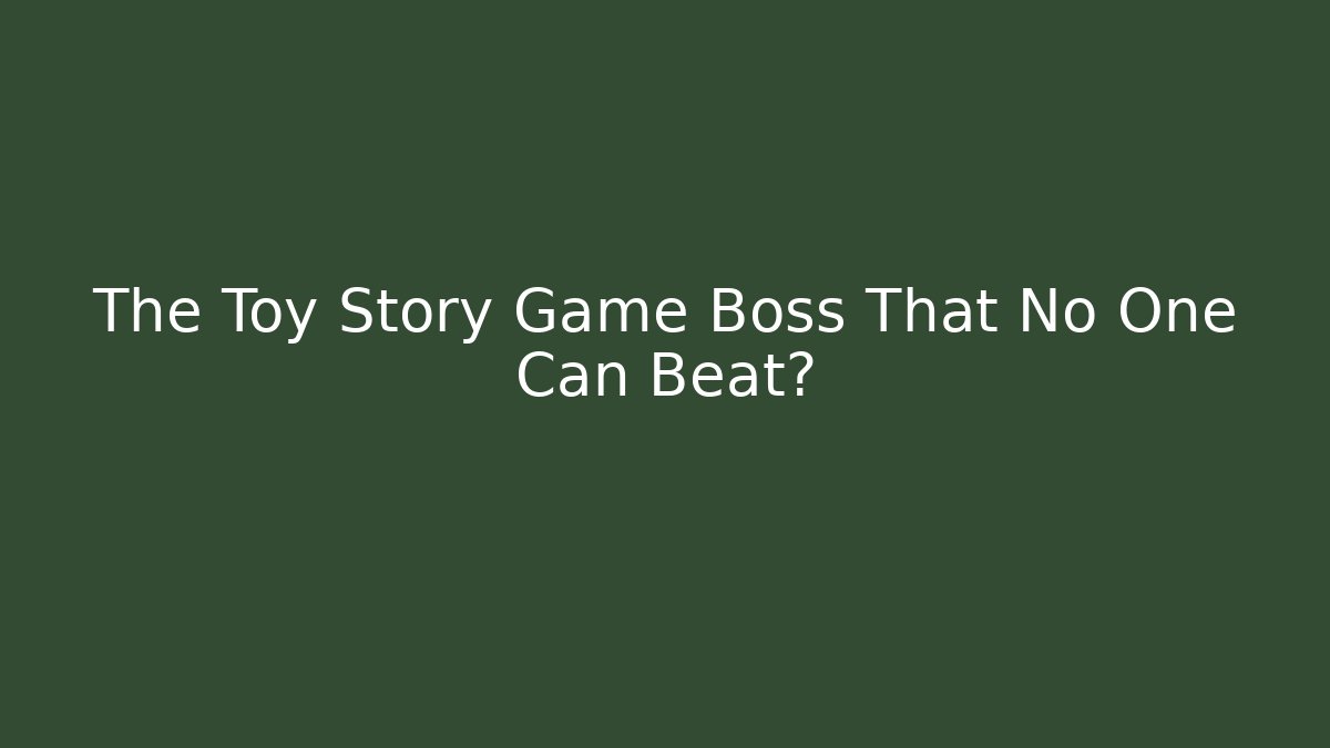 The Toy Story Game Boss That No One Can Beat?