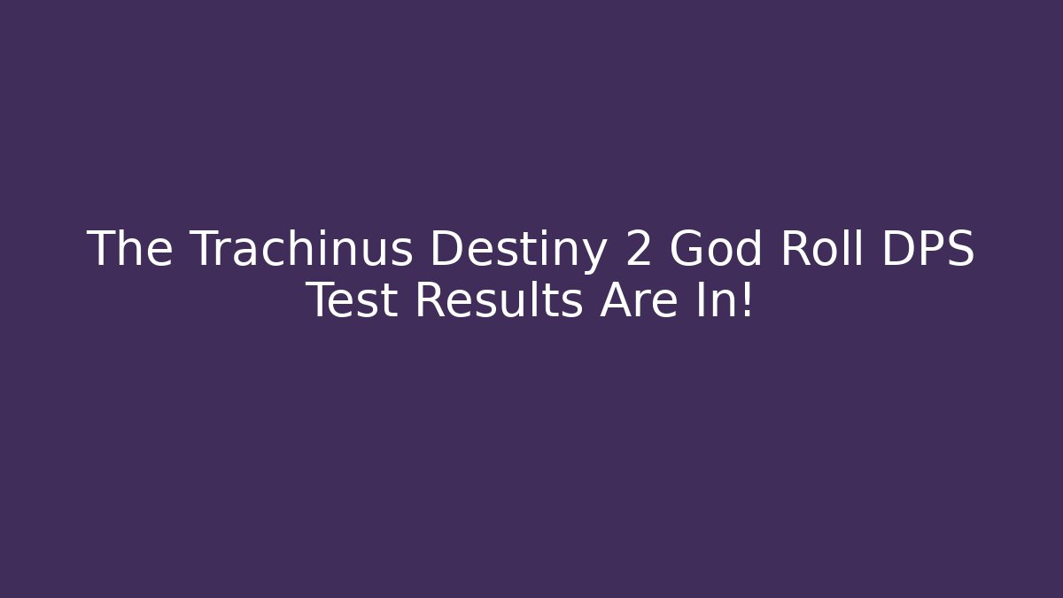 The Trachinus Destiny 2 God Roll DPS Test Results Are In!