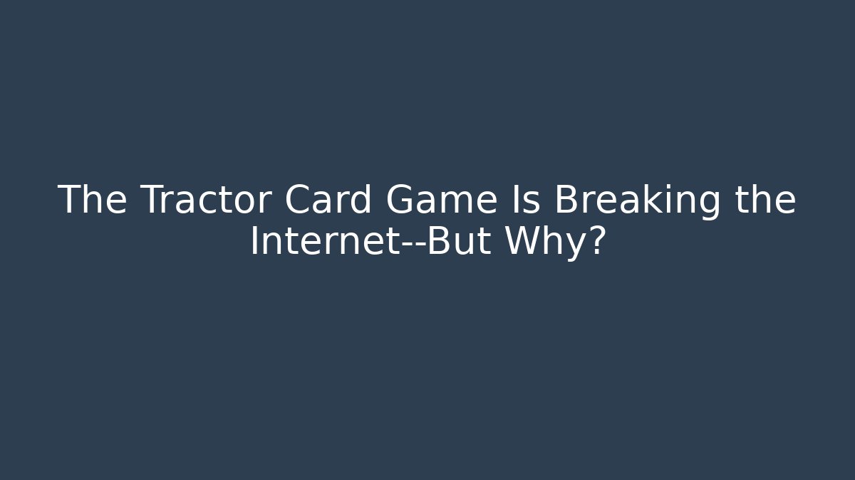 The Tractor Card Game Is Breaking the Internet—But Why?