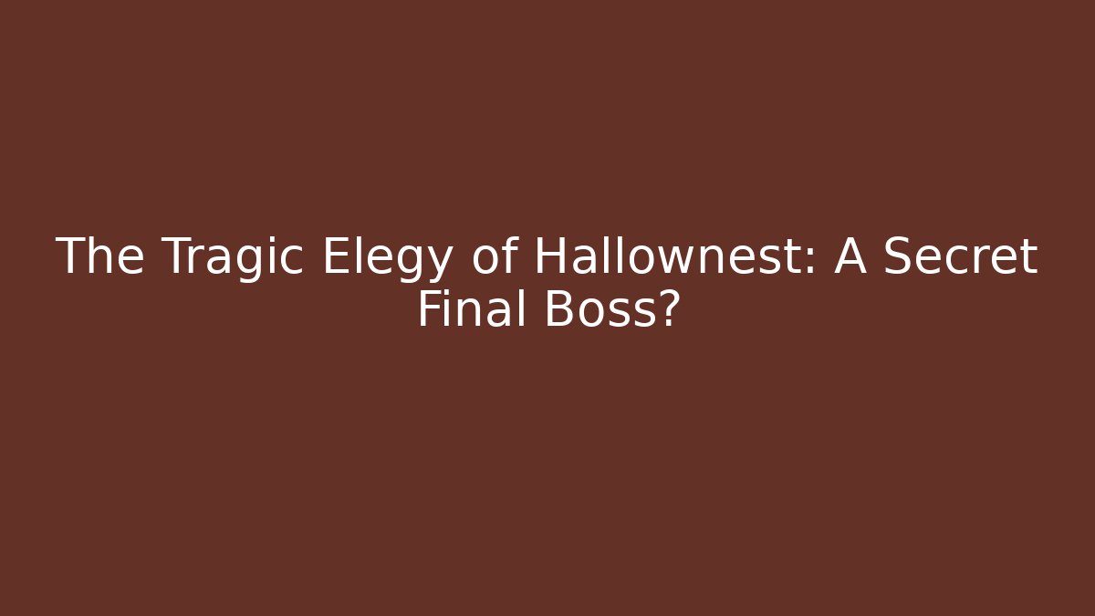 The Tragic Elegy of Hallownest: A Secret Final Boss?