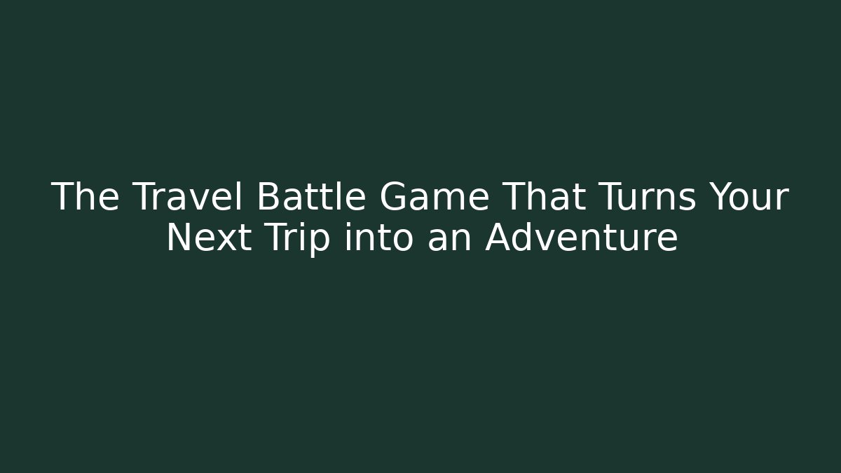 The Travel Battle Game That Turns Your Next Trip into an Adventure