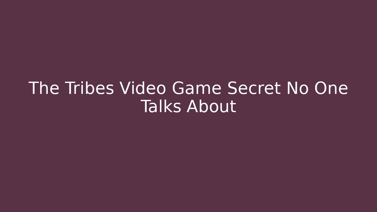 The Tribes Video Game Secret No One Talks About