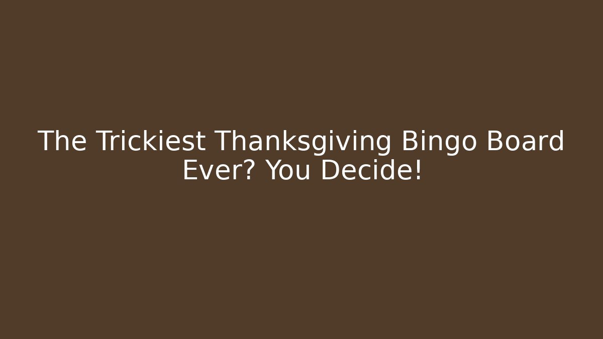The Trickiest Thanksgiving Bingo Board Ever? You Decide!