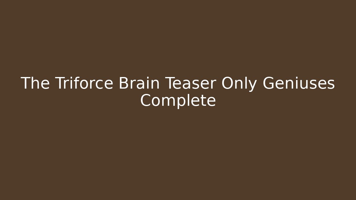 The Triforce Brain Teaser Only Geniuses Complete - Celivion
