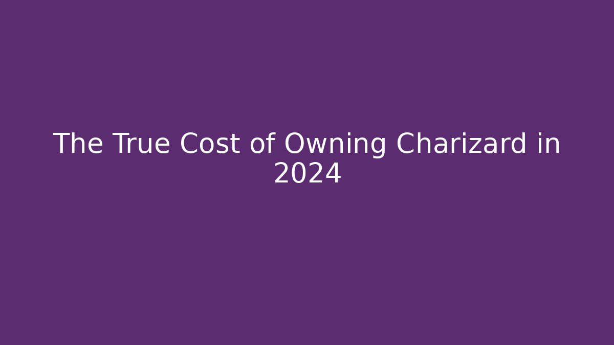 The True Cost of Owning Charizard in 2024
