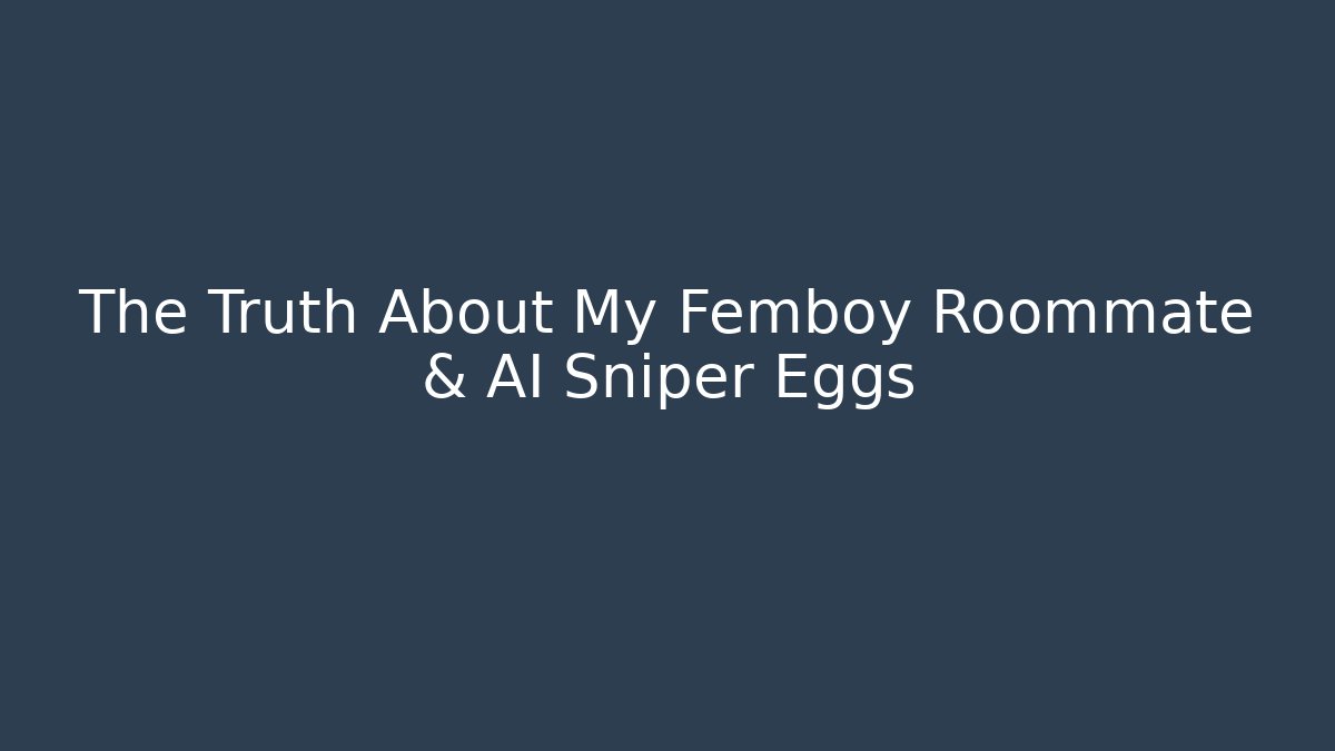 The Truth About My Femboy Roommate & AI Sniper Eggs