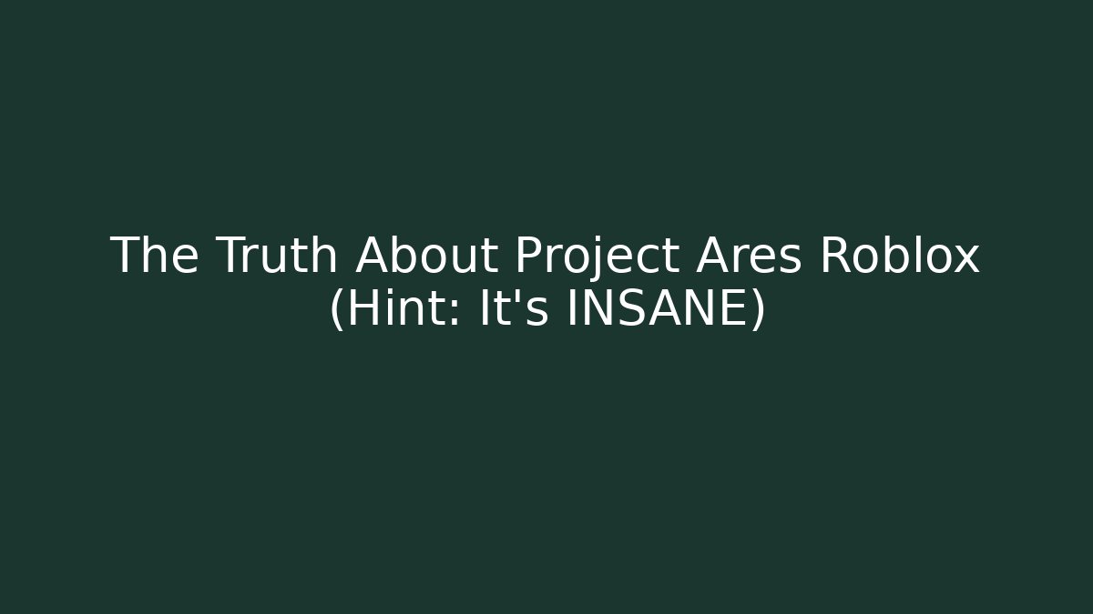 The Truth About Project Ares Roblox (Hint: It's INSANE)