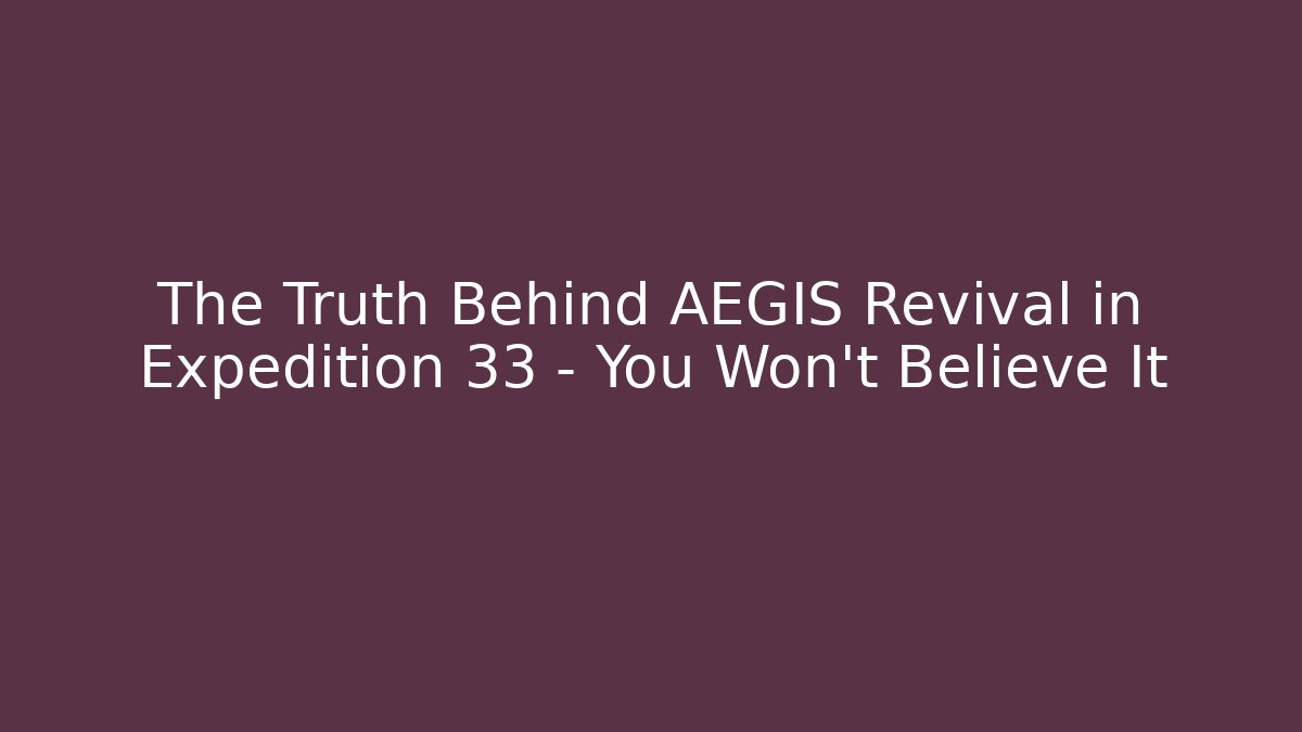 The Truth Behind AEGIS Revival in Expedition 33 – You Won’t Believe It