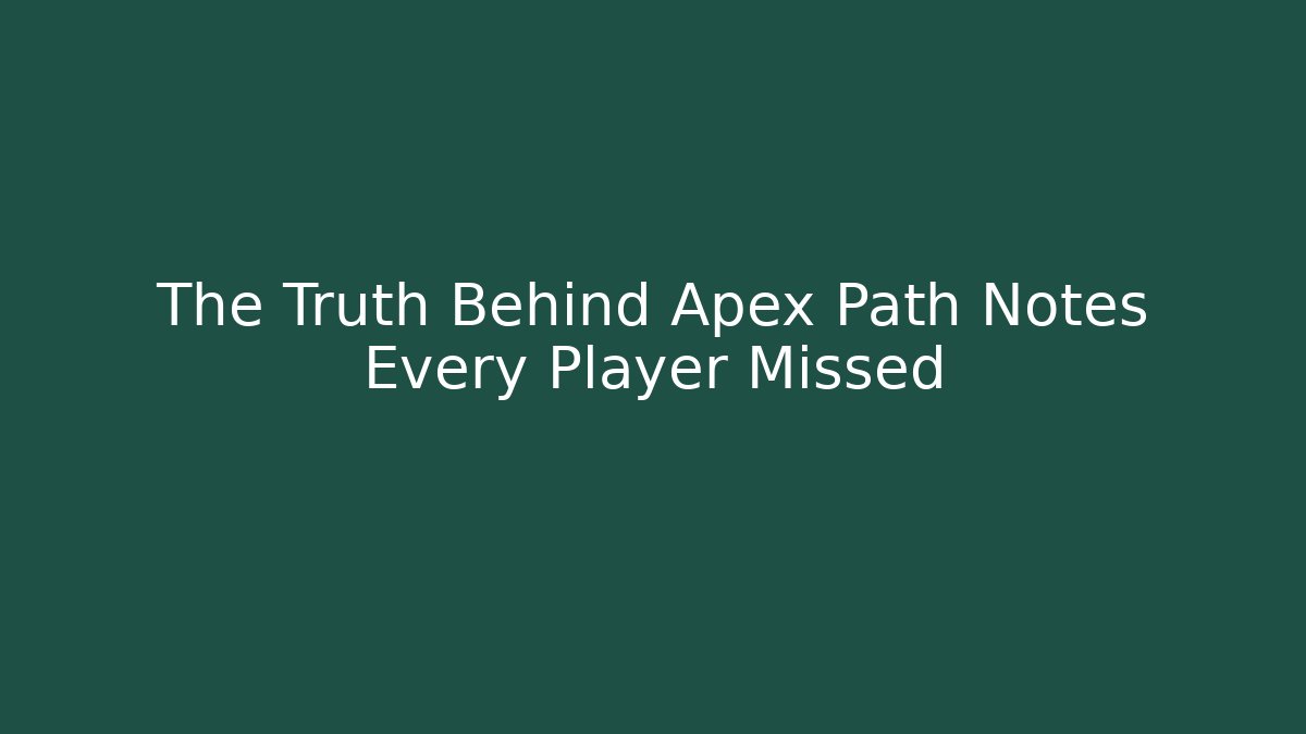 The Truth Behind Apex Path Notes Every Player Missed