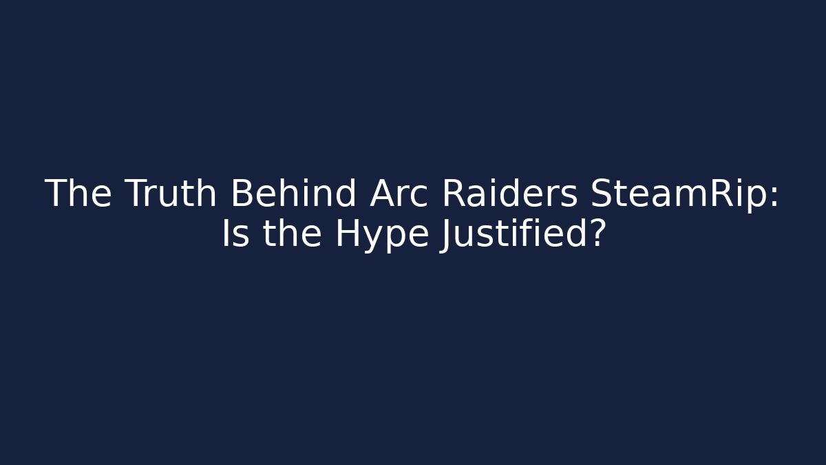 The Truth Behind Arc Raiders SteamRip: Is the Hype Justified?