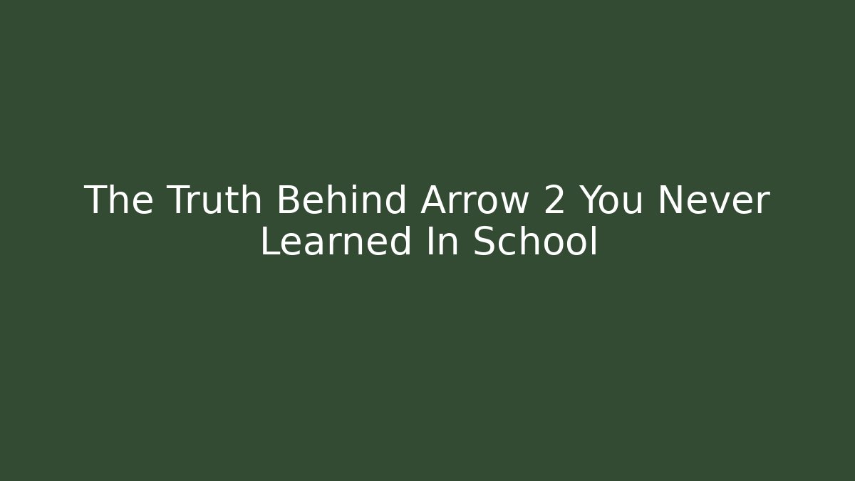 The Truth Behind Arrow 2 You Never Learned In School