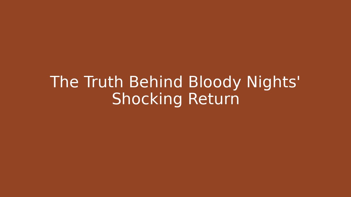 The Truth Behind Bloody Nights' Shocking Return