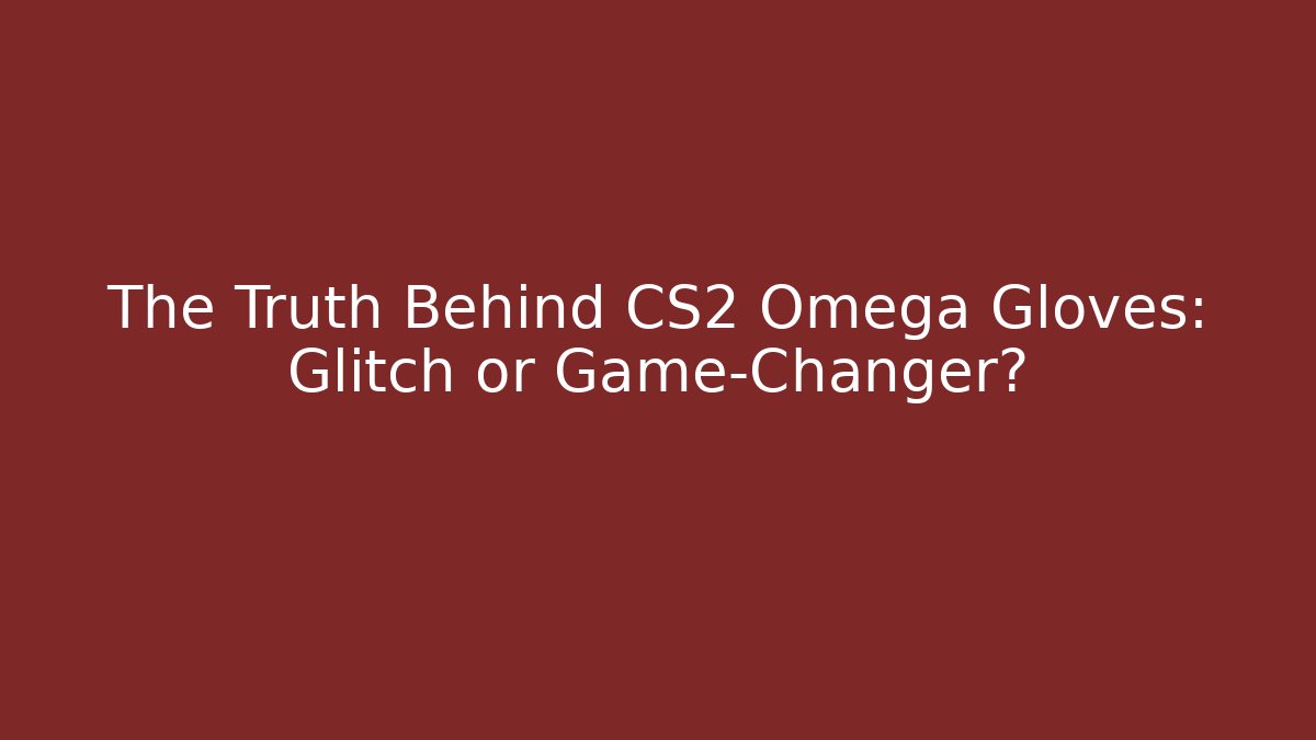 The Truth Behind CS2 Omega Gloves: Glitch or Game-Changer? - Celivion
