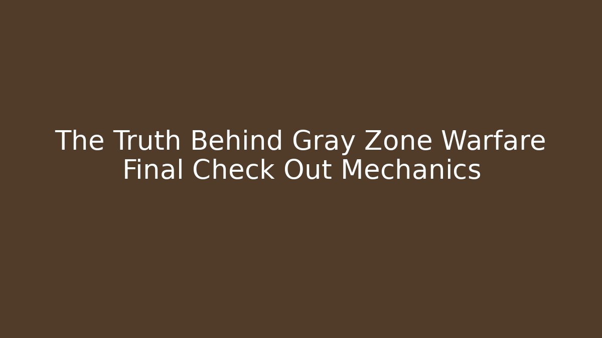 The Truth Behind Gray Zone Warfare Final Check Out Mechanics - Celivion