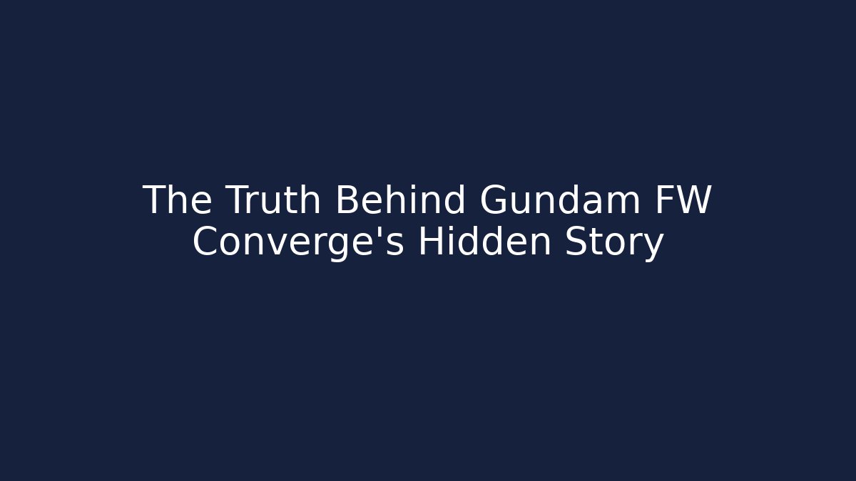 The Truth Behind Gundam FW Converge's Hidden Story