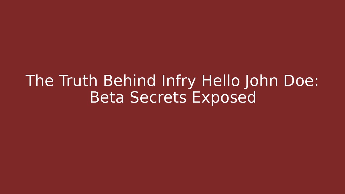 The Truth Behind Infry Hello John Doe: Beta Secrets Exposed - Celivion