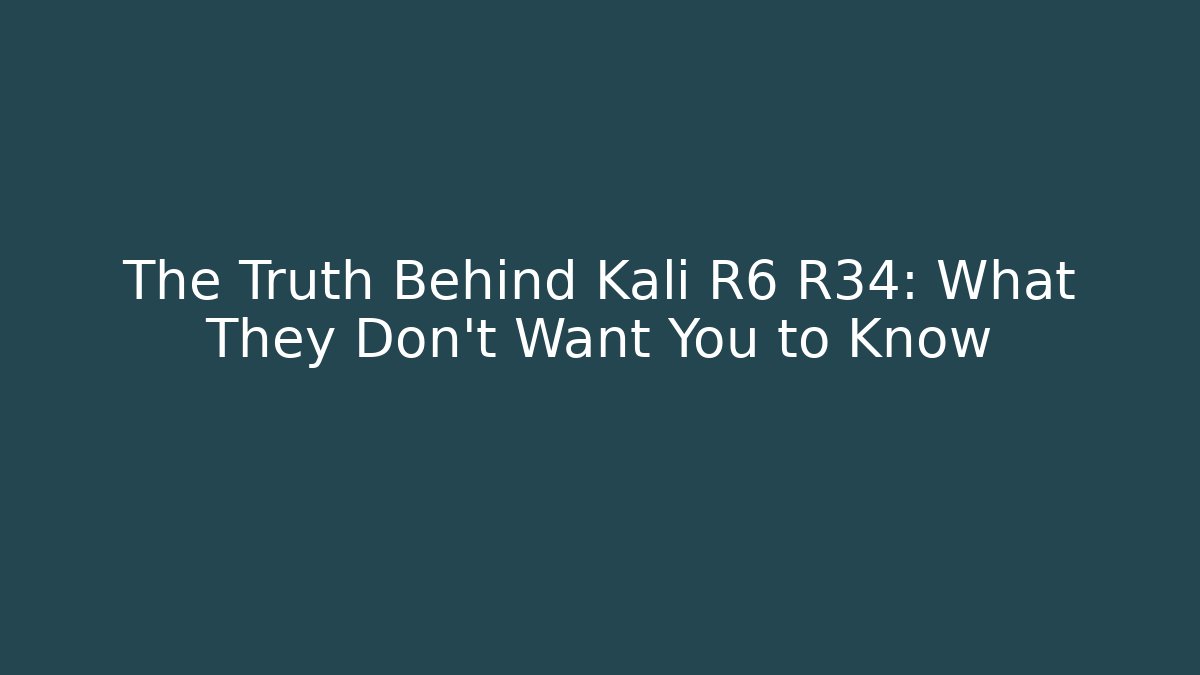 The Truth Behind Kali R6 R34: What They Don't Want You to Know