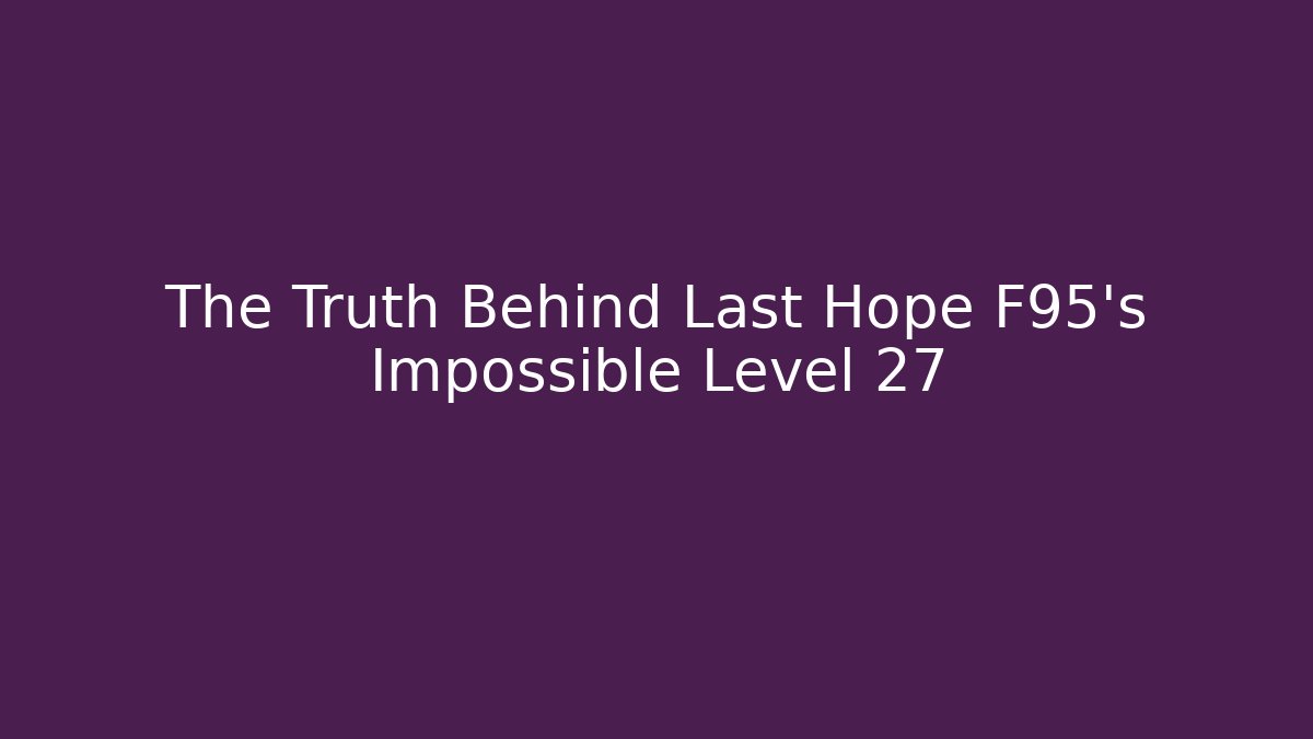 The Truth Behind Last Hope F95's Impossible Level 27