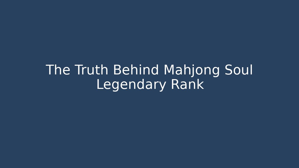 The Truth Behind Mahjong Soul Legendary Rank