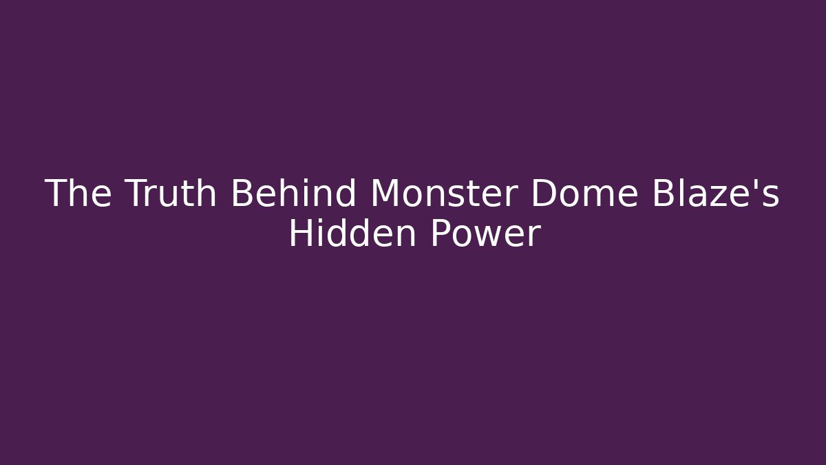 The Truth Behind Monster Dome Blaze's Hidden Power