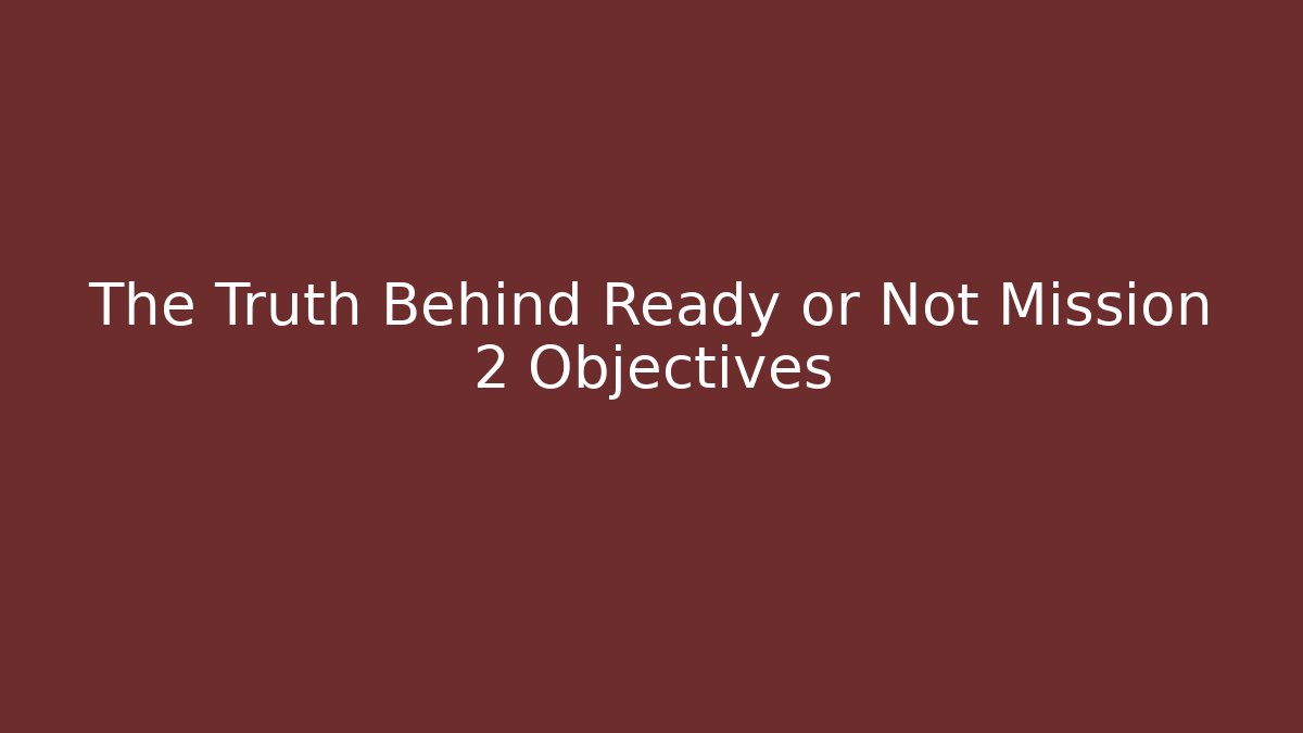 The Truth Behind Ready or Not Mission 2 Objectives