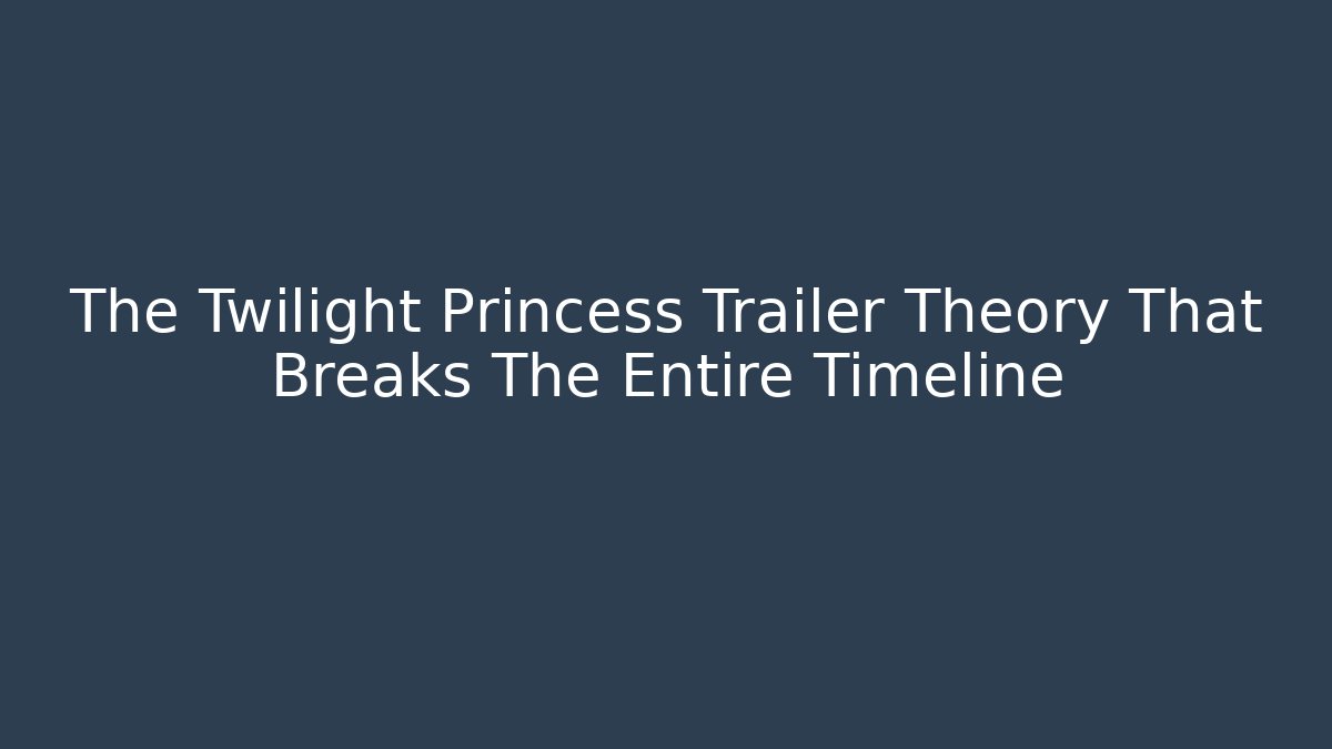 The Twilight Princess Trailer Theory That Breaks The Entire Timeline - Celivion