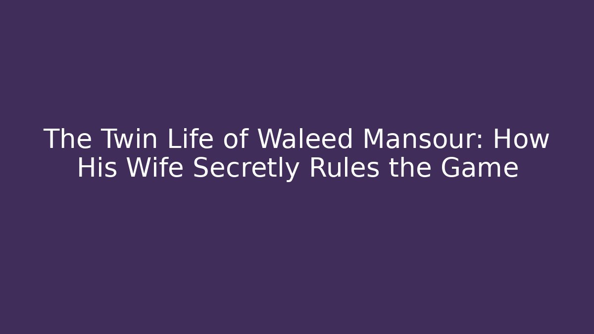 The Twin Life of Waleed Mansour: How His Wife Secretly Rules the Game