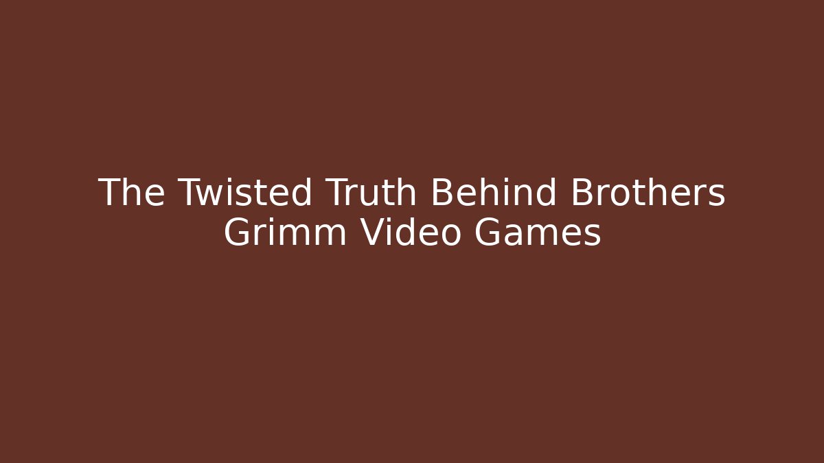 The Twisted Truth Behind Brothers Grimm Video Games