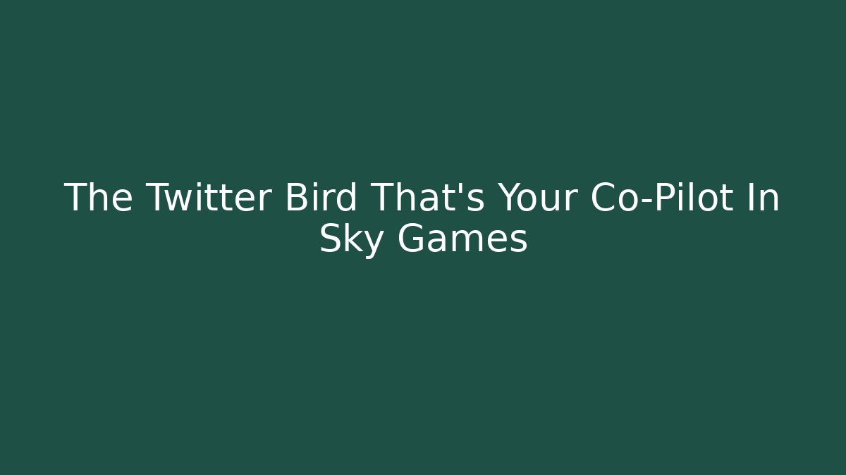 The Twitter Bird That's Your Co-Pilot In Sky Games