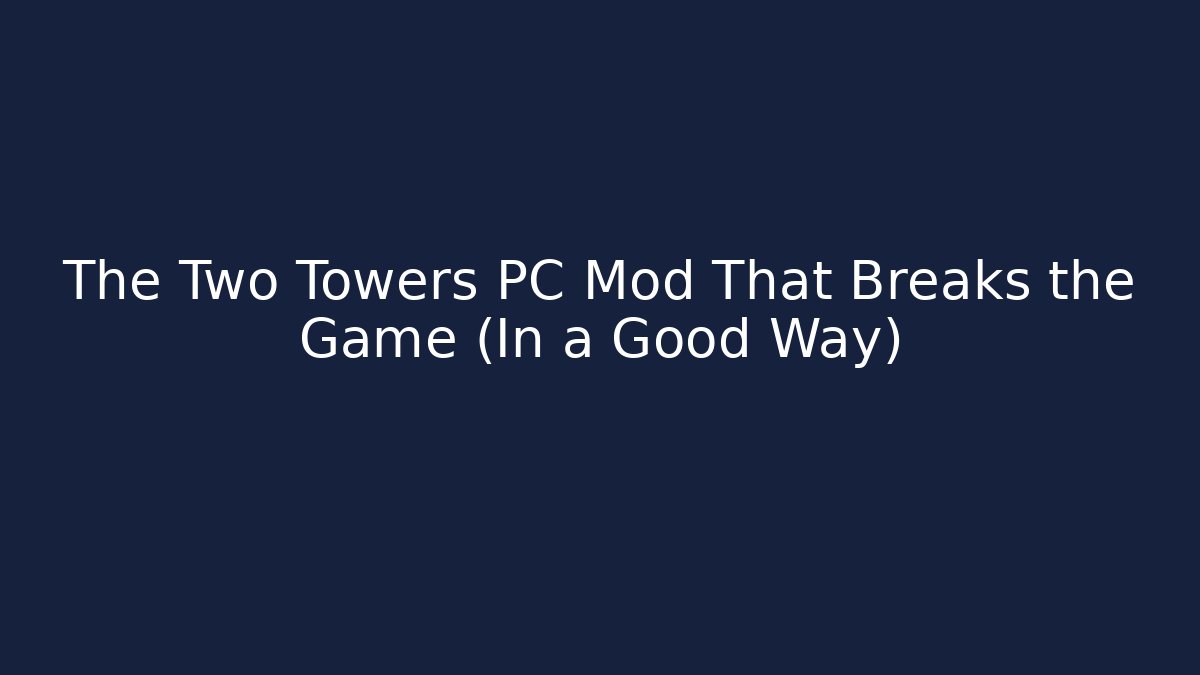 The Two Towers PC Mod That Breaks the Game (In a Good Way) - Celivion